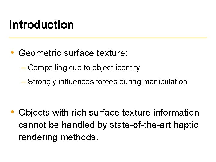 Introduction • Geometric surface texture: – Compelling cue to object identity – Strongly influences