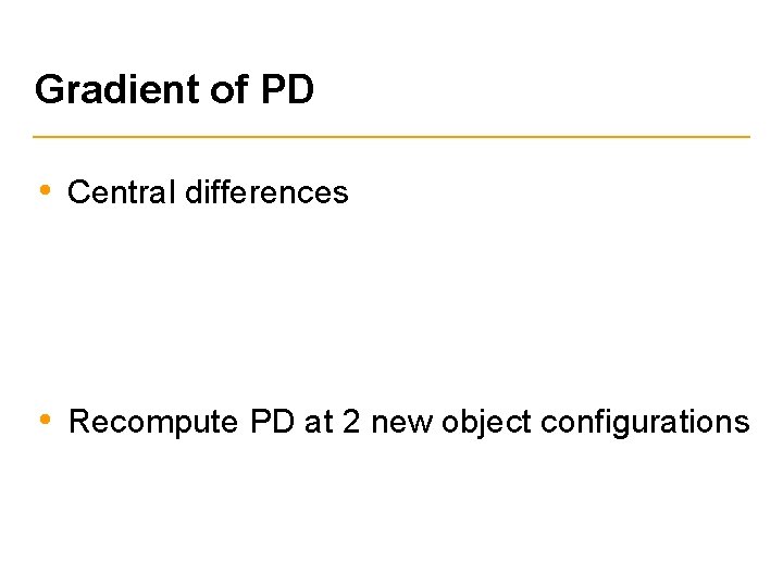 Gradient of PD • Central differences • Recompute PD at 2 new object configurations