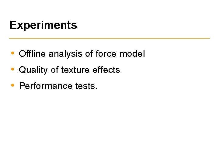 Experiments • Offline analysis of force model • Quality of texture effects • Performance