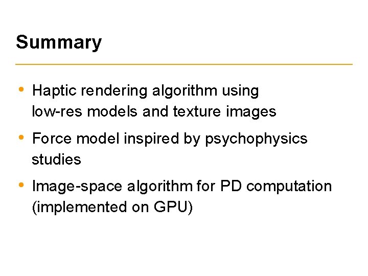 Summary • Haptic rendering algorithm using low-res models and texture images • Force model