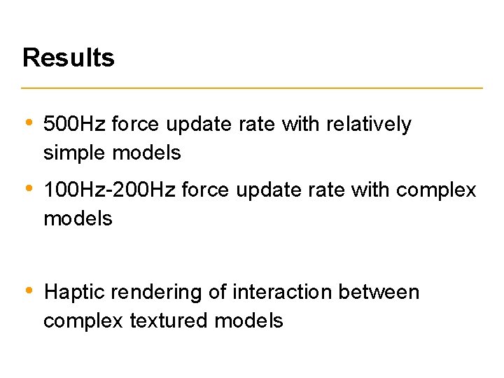 Results • 500 Hz force update rate with relatively simple models • 100 Hz-200