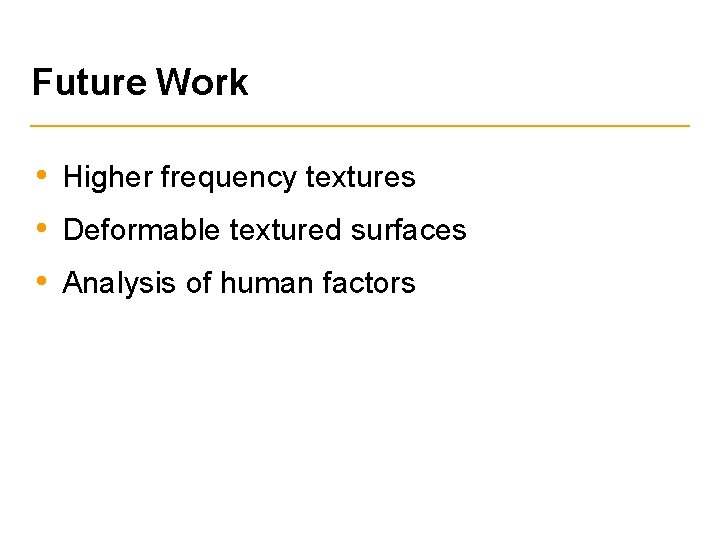 Future Work • Higher frequency textures • Deformable textured surfaces • Analysis of human