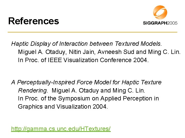 References Haptic Display of Interaction between Textured Models. Miguel A. Otaduy, Nitin Jain, Avneesh