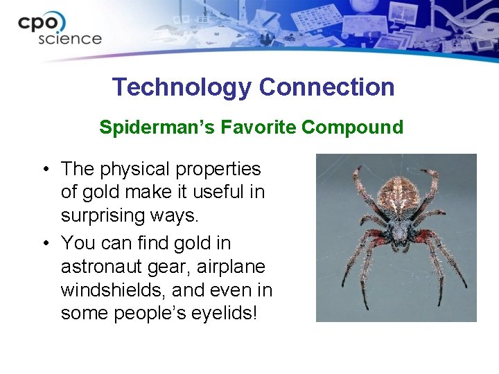 Technology Connection Spiderman’s Favorite Compound • The physical properties of gold make it useful