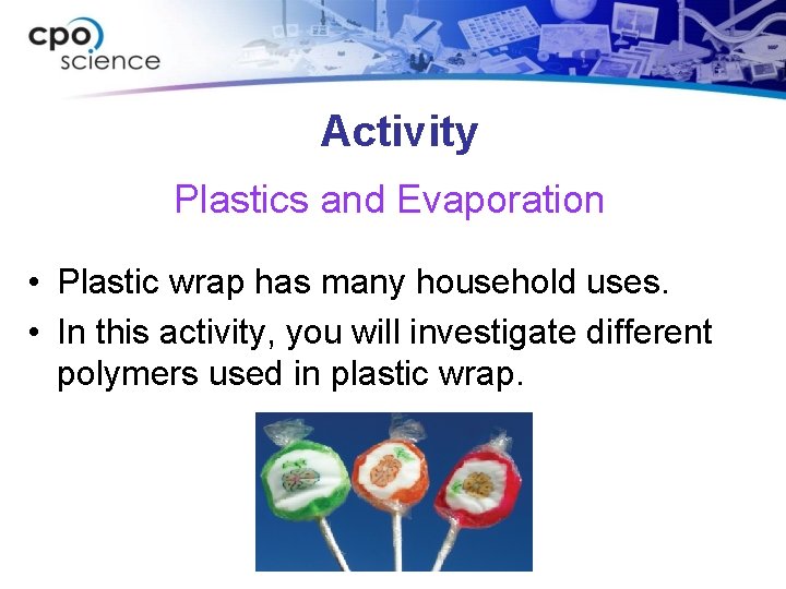 Activity Plastics and Evaporation • Plastic wrap has many household uses. • In this