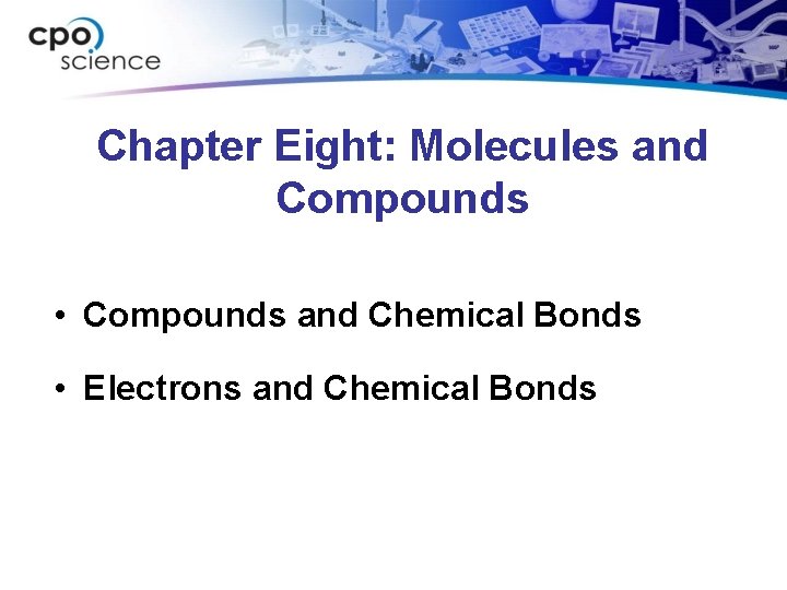 Chapter Eight: Molecules and Compounds • Compounds and Chemical Bonds • Electrons and Chemical