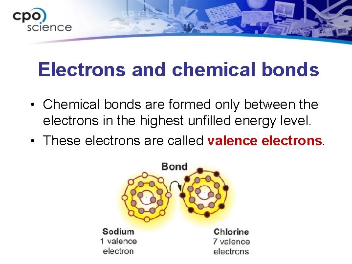 Electrons and chemical bonds • Chemical bonds are formed only between the electrons in