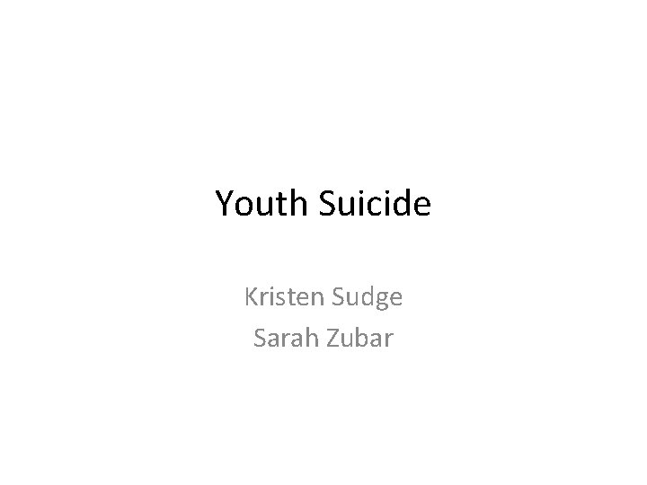 Youth Suicide Kristen Sudge Sarah Zubar 