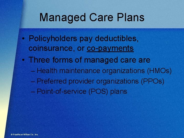 Managed Care Plans • Policyholders pay deductibles, coinsurance, or co-payments • Three forms of