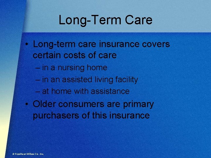Long-Term Care • Long-term care insurance covers certain costs of care – in a