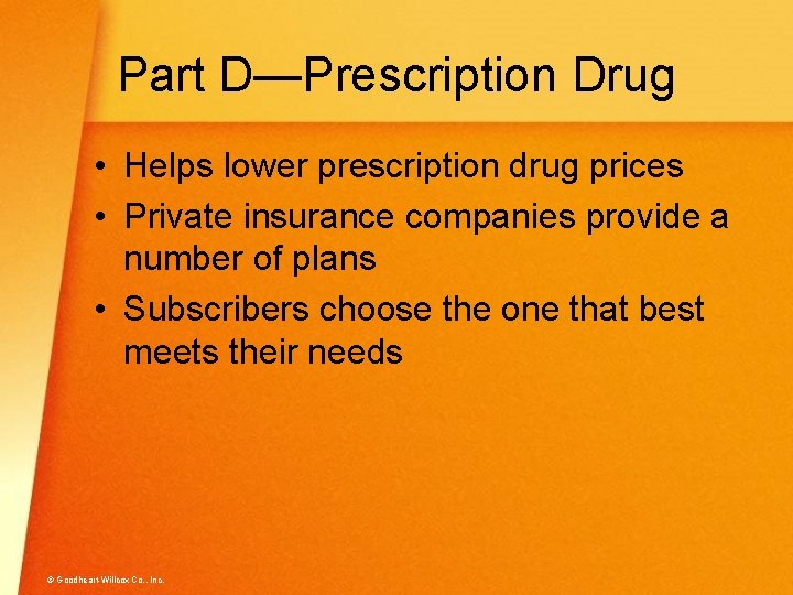 Part D—Prescription Drug • Helps lower prescription drug prices • Private insurance companies provide