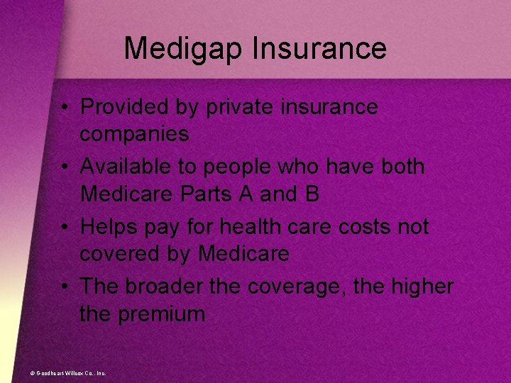 Medigap Insurance • Provided by private insurance companies • Available to people who have