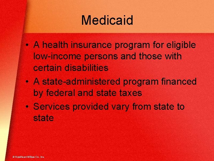 Medicaid • A health insurance program for eligible low-income persons and those with certain