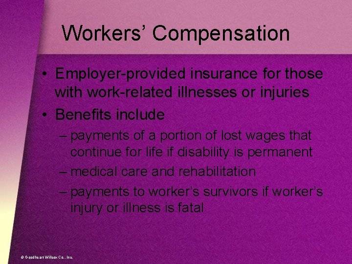 Workers’ Compensation • Employer-provided insurance for those with work-related illnesses or injuries • Benefits