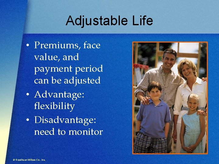 Adjustable Life • Premiums, face value, and payment period can be adjusted • Advantage: