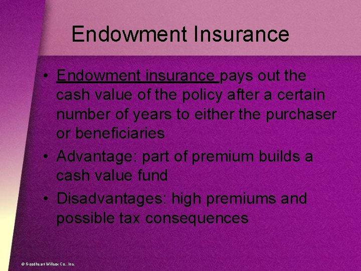 Endowment Insurance • Endowment insurance pays out the cash value of the policy after