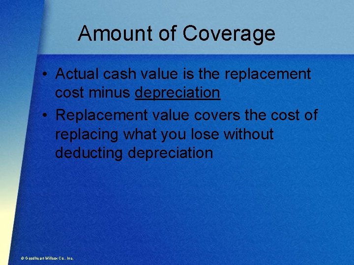 Amount of Coverage • Actual cash value is the replacement cost minus depreciation •