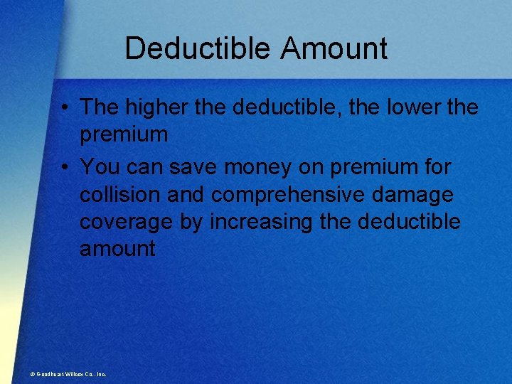 Deductible Amount • The higher the deductible, the lower the premium • You can