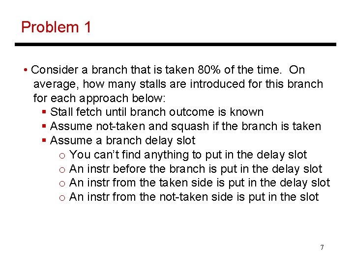 Problem 1 • Consider a branch that is taken 80% of the time. On