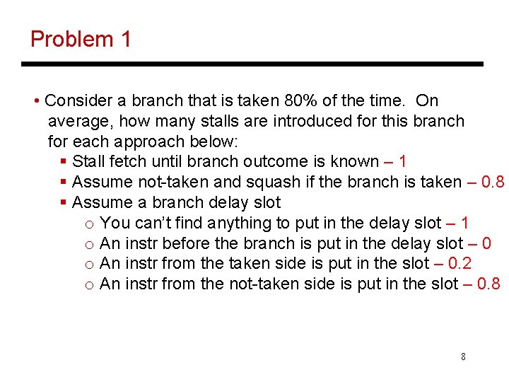 Problem 1 • Consider a branch that is taken 80% of the time. On