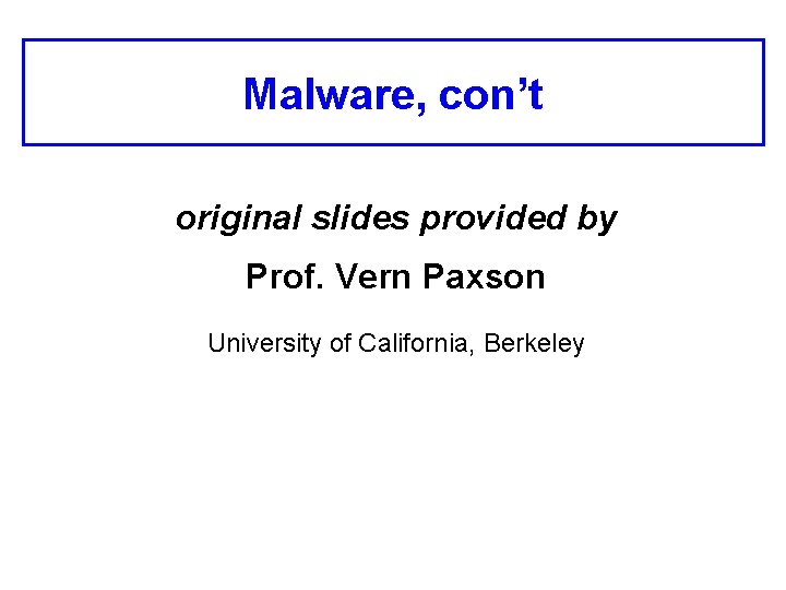 Malware, con’t original slides provided by Prof. Vern Paxson University of California, Berkeley 
