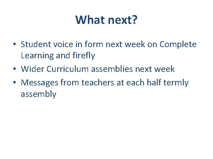 What next? • Student voice in form next week on Complete Learning and firefly