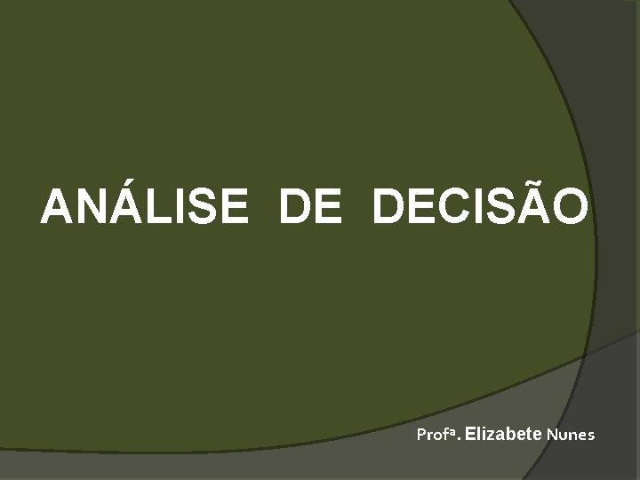 ANÁLISE DE DECISÃO Profª. Elizabete Nunes 