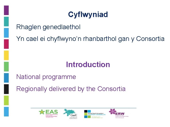 Cyflwyniad • Rhaglen genedlaethol • Yn cael ei chyflwyno’n rhanbarthol gan y Consortia Introduction