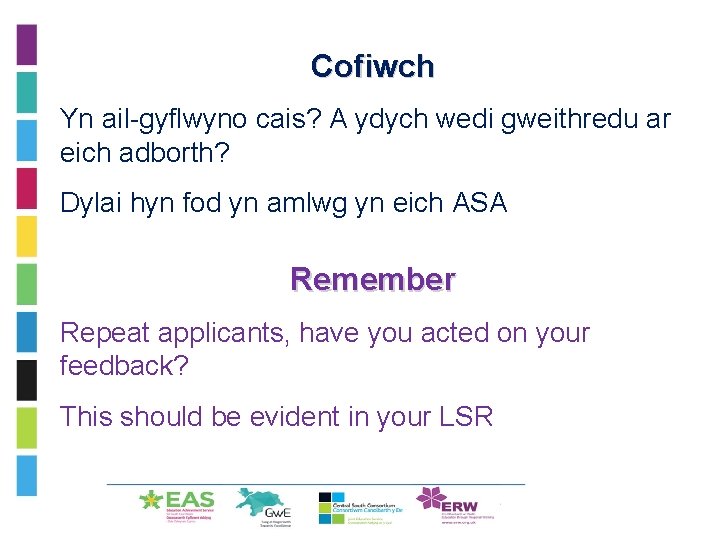 Cofiwch • Yn ail-gyflwyno cais? A ydych wedi gweithredu ar eich adborth? • Dylai