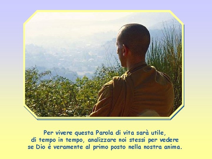 Per vivere questa Parola di vita sarà utile, di tempo in tempo, analizzare noi