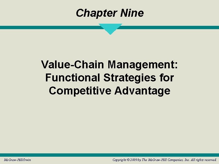 Chapter Nine Value-Chain Management: Functional Strategies for Competitive Advantage Mc. Graw-Hill/Irwin Copyright © 2009