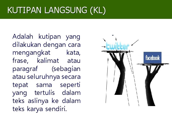 KUTIPAN LANGSUNG (KL) Adalah kutipan yang dilakukan dengan cara mengangkat kata, frase, kalimat atau