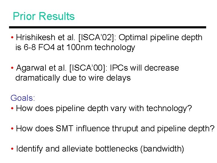 Prior Results • Hrishikesh et al. [ISCA’ 02]: Optimal pipeline depth is 6 -8