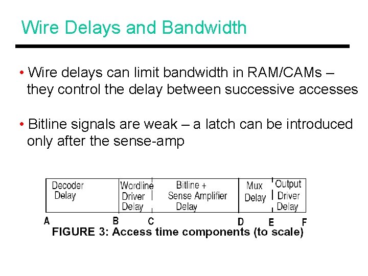 Wire Delays and Bandwidth • Wire delays can limit bandwidth in RAM/CAMs – they