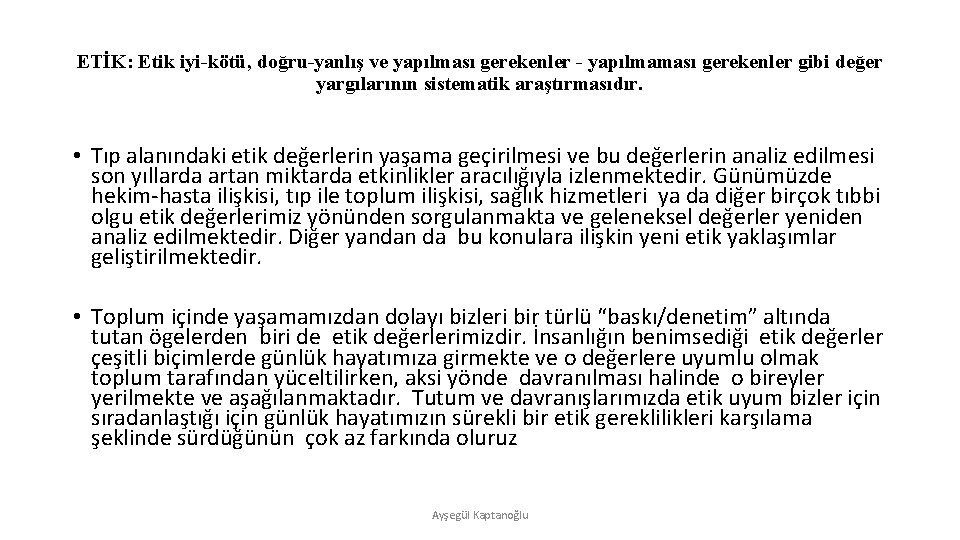 ETİK: Etik iyi-kötü, doğru-yanlış ve yapılması gerekenler - yapılmaması gerekenler gibi değer yargılarının sistematik