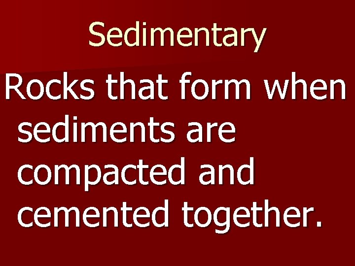 Sedimentary Rocks that form when sediments are compacted and cemented together. 