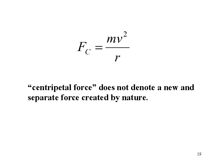 “centripetal force” does not denote a new and separate force created by nature. 19 “centripetal force” does not denote a new and separate force created by nature. 19