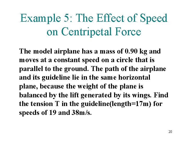 Example 5: The Effect of Speed on Centripetal Force The model airplane has a Example 5: The Effect of Speed on Centripetal Force The model airplane has a