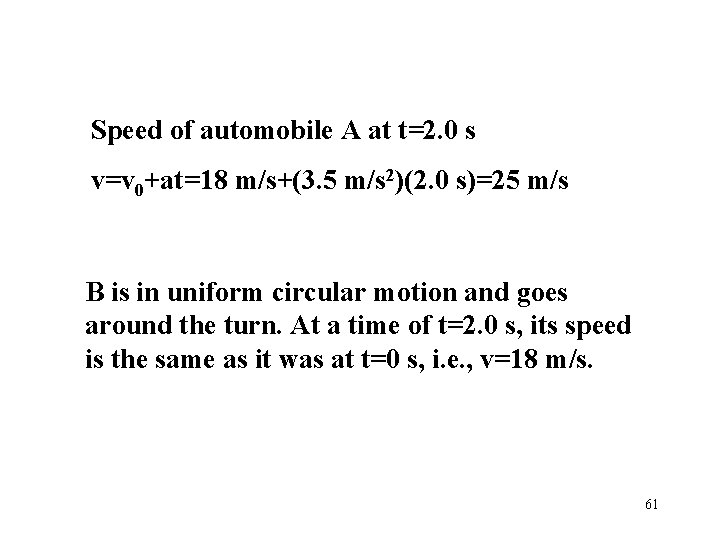 Speed of automobile A at t=2. 0 s v=v 0+at=18 m/s+(3. 5 m/s 2)(2. Speed of automobile A at t=2. 0 s v=v 0+at=18 m/s+(3. 5 m/s 2)(2.