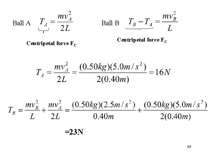 Ball A Ball B Centripetal force FC =23 N 64 Ball A Ball B Centripetal force FC =23 N 64