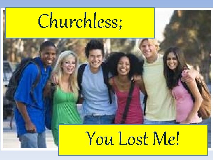 Churchless; You Lost Me! 
