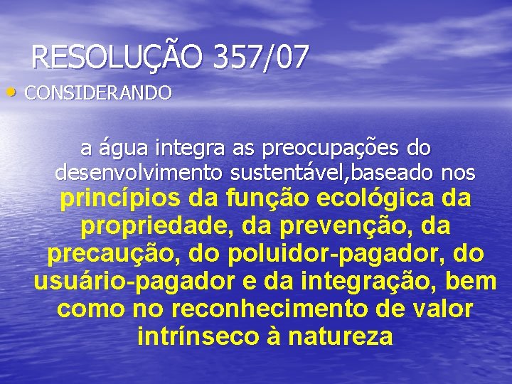 RESOLUÇÃO 357/07 • CONSIDERANDO a água integra as preocupações do desenvolvimento sustentável, baseado nos