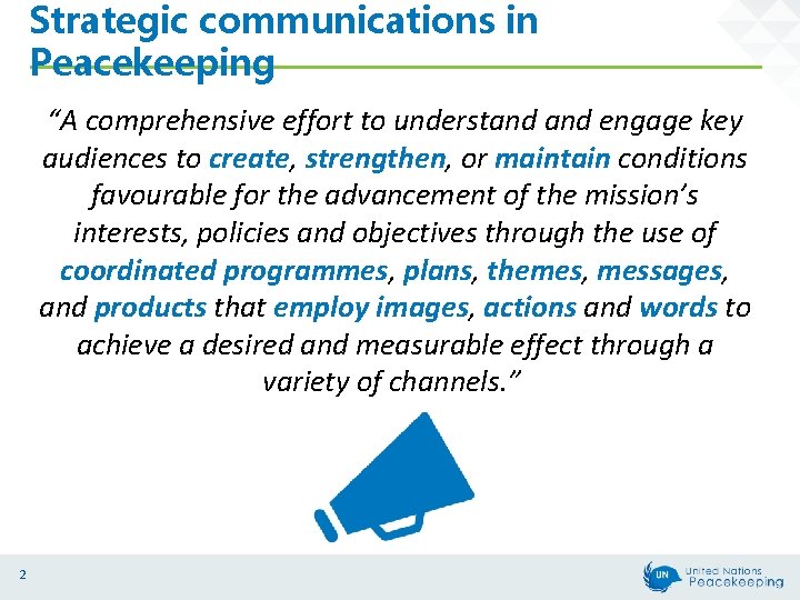 Strategic communications in Peacekeeping “A comprehensive effort to understand engage key audiences to create,
