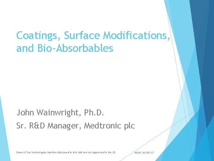 Coatings, Surface Modifications, and Bio-Absorbables John Wainwright, Ph. D. Sr. R&D Manager, Medtronic plc