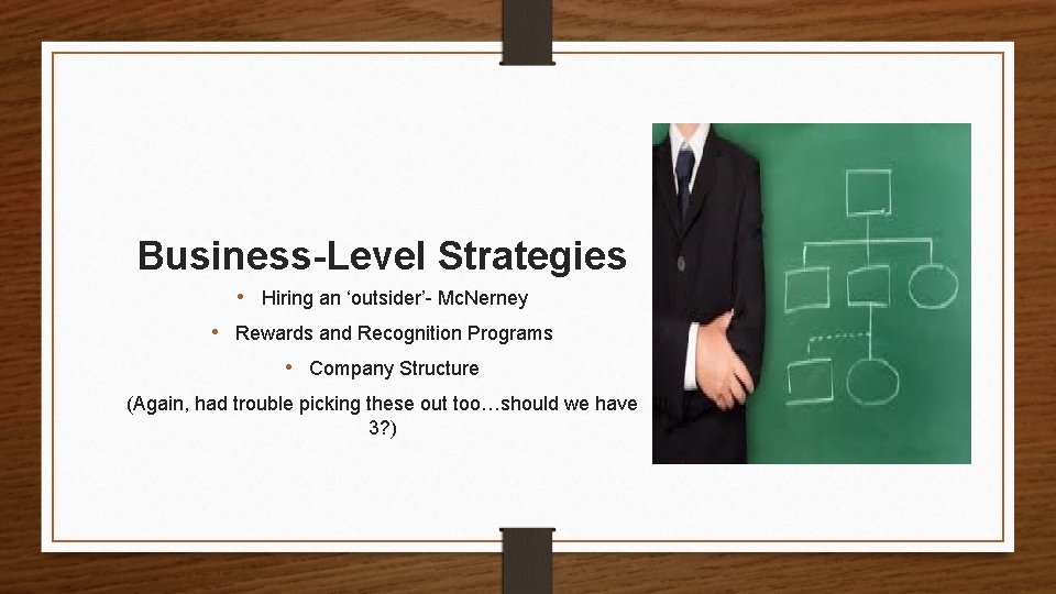 Business-Level Strategies • Hiring an ‘outsider’- Mc. Nerney • Rewards and Recognition Programs •