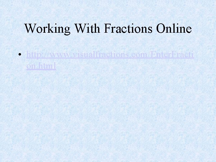 Working With Fractions Online • http: //www. visualfractions. com/Enter. Fracti on. html 