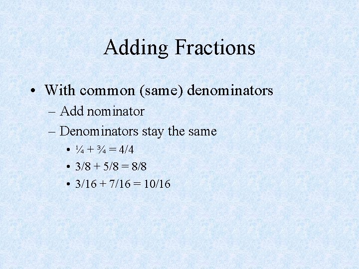Adding Fractions • With common (same) denominators – Add nominator – Denominators stay the