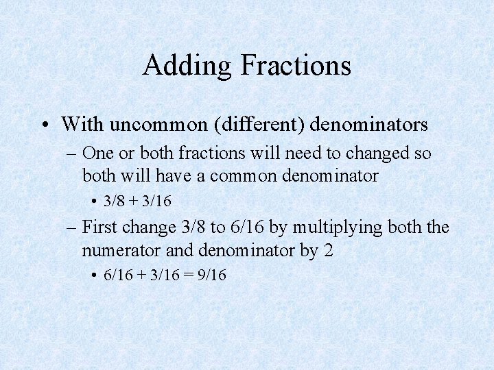 Adding Fractions • With uncommon (different) denominators – One or both fractions will need