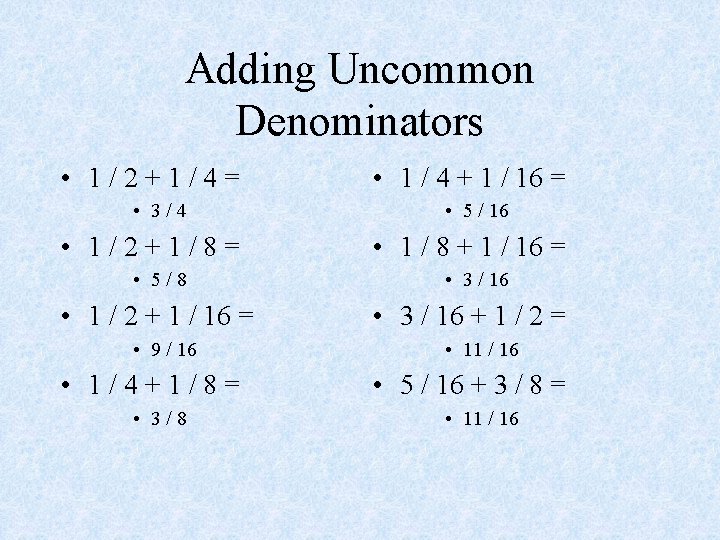 Adding Uncommon Denominators • 1/2+1/4= • 3/4 • 1/2+1/8= • 5/8 • 1 /