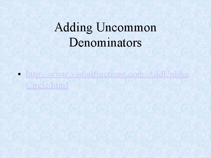 Adding Uncommon Denominators • http: //www. visualfractions. com/Add. Unlike Circle. html 